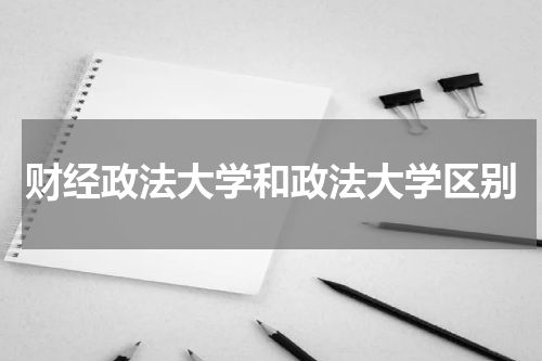 财经政法大学和政法大学区别