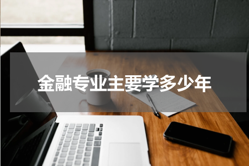 金融专业主要学多少年