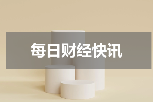 每日财经快讯