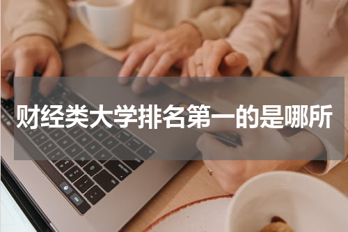 财经类大学排名第一的是哪所