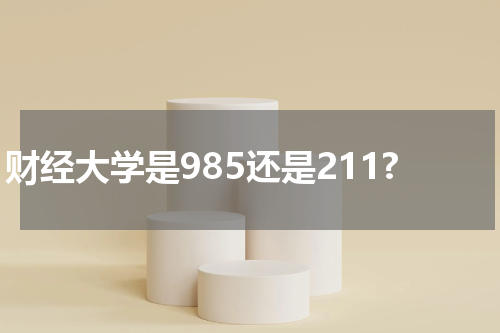 财经大学是985还是211?