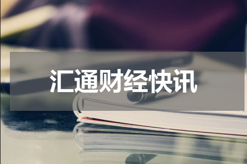 汇通财经快讯