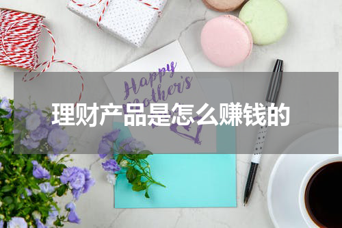 理财产品是怎么赚钱的