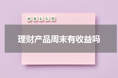 理财产品周末有收益吗