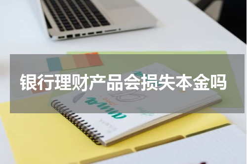 银行理财产品会损失本金吗
