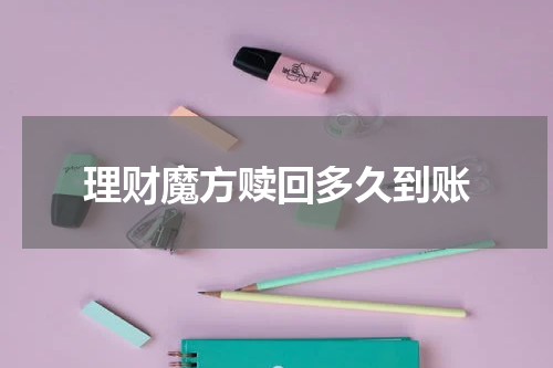理财魔方赎回多久到账