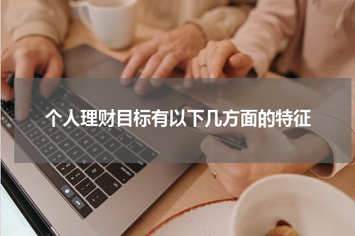 个人理财目标有以下几方面的特征
