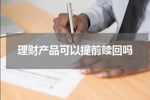 理财产品可以提前赎回吗