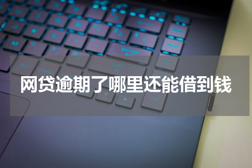 网贷逾期了哪里还能借到钱