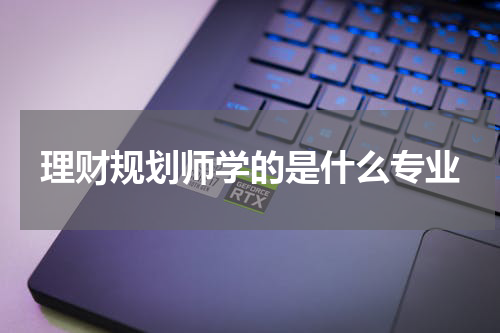 理财规划师学的是什么专业