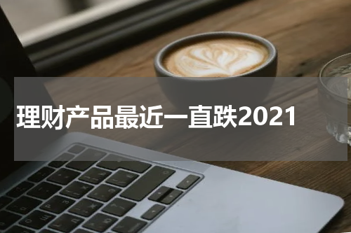 理财产品最近一直跌2021