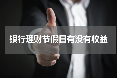 银行理财节假日有没有收益