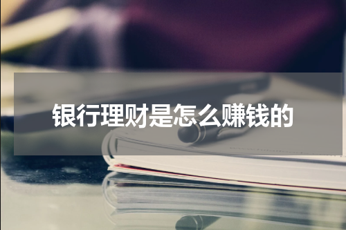 银行理财是怎么赚钱的