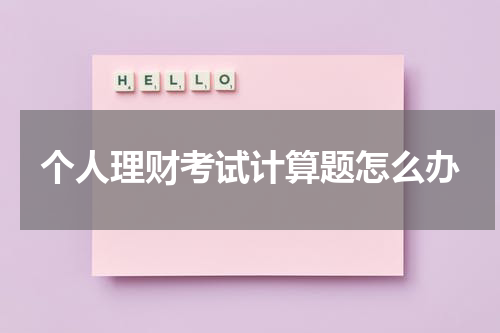 个人理财考试计算题怎么办