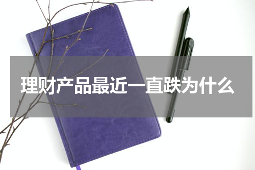 理财产品最近一直跌为什么