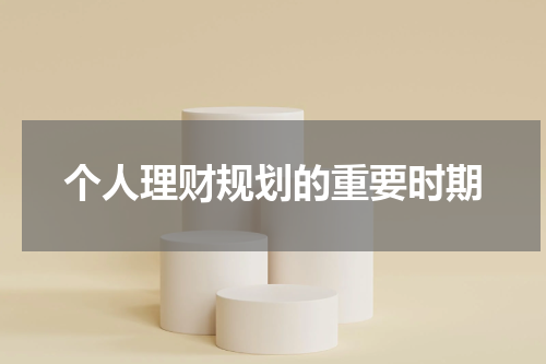 个人理财规划的重要时期