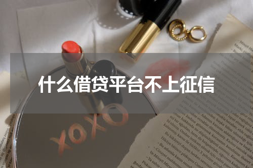什么借贷平台不上征信