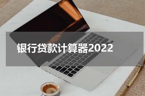 银行贷款计算器2022