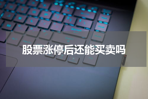 股票涨停后还能买卖吗