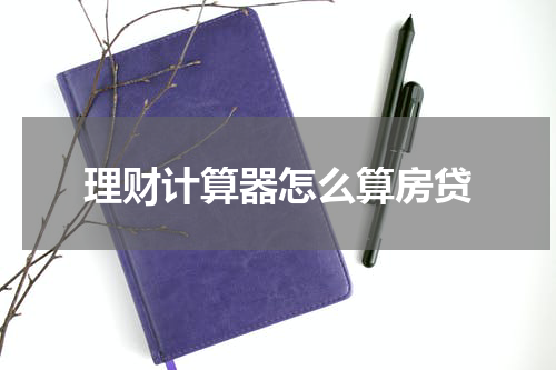 理财计算器怎么算房贷