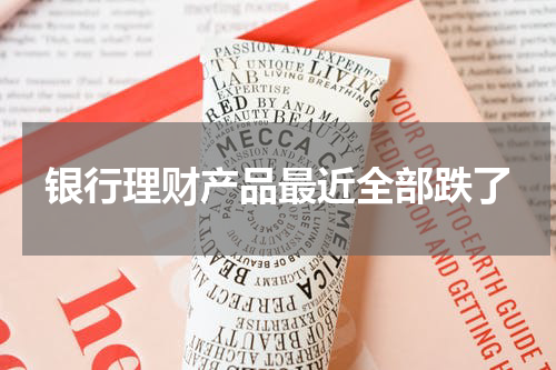 银行理财产品最近全部跌了