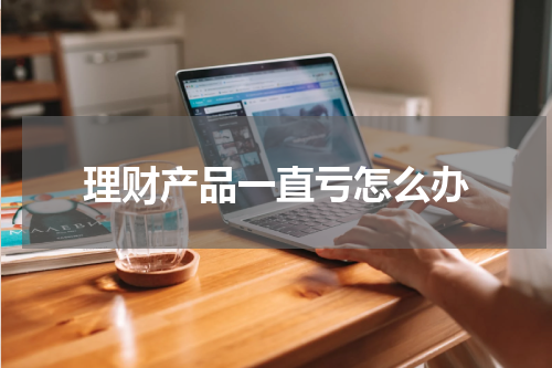 理财产品一直亏怎么办