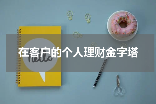 在客户的个人理财金字塔