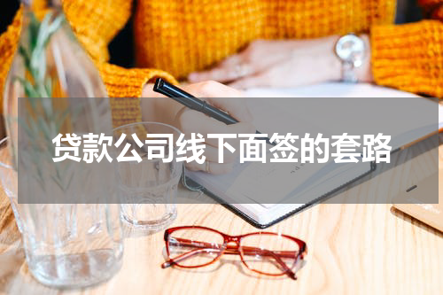 贷款公司线下面签的套路
