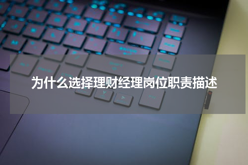 为什么选择理财经理岗位职责描述