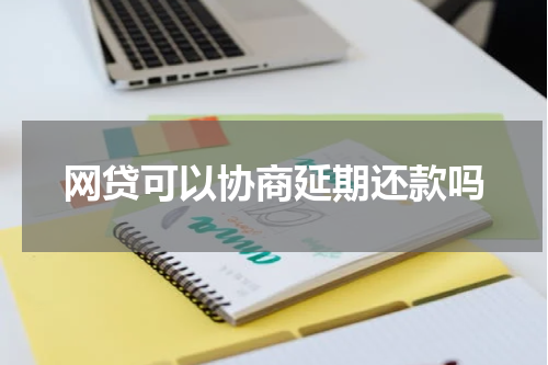 网贷可以协商延期还款吗