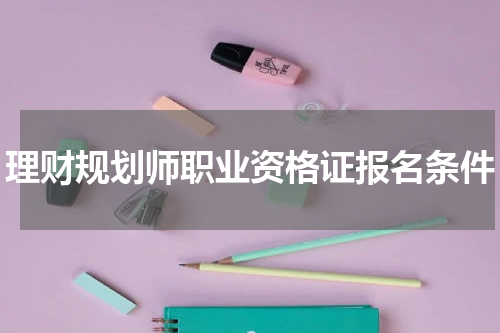 理财规划师职业资格证报名条件