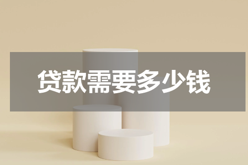 贷款需要多少钱