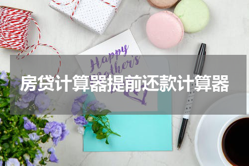 房贷计算器提前还款计算器