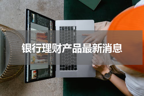 银行理财产品最新消息