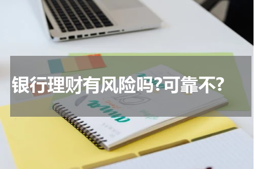 银行理财有风险吗?可靠不?