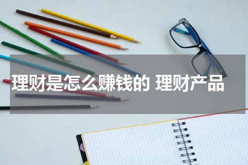 理财是怎么赚钱的 理财产品