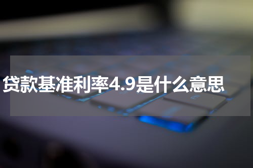 贷款基准利率4.9是什么意思