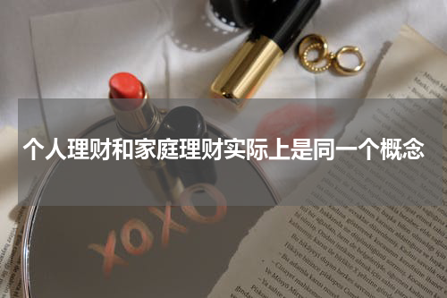 个人理财和家庭理财实际上是同一个概念