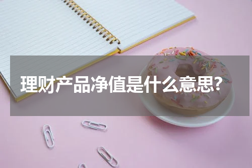 理财产品净值是什么意思?