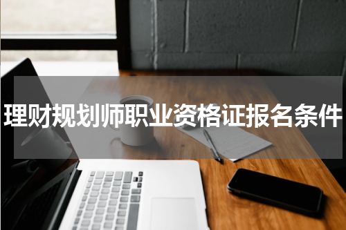 理财规划师职业资格证报名条件