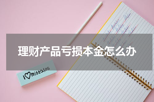 理财产品亏损本金怎么办