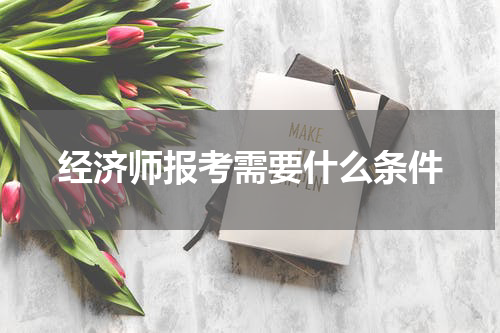 经济师报考需要什么条件