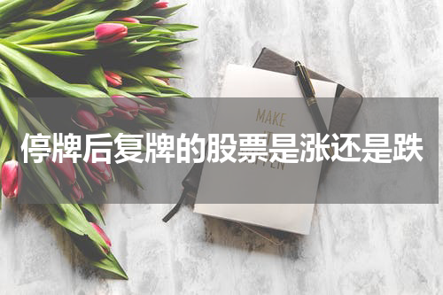 停牌后复牌的股票是涨还是跌