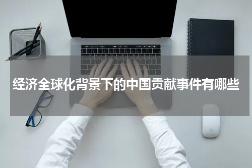 经济全球化背景下的中国贡献事件有哪些