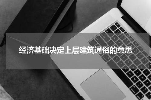 经济基础决定上层建筑通俗的意思