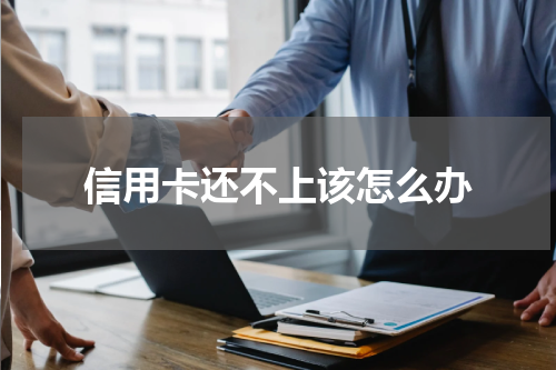 信用卡还不上该怎么办