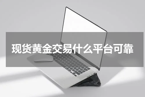 现货黄金交易什么平台可靠