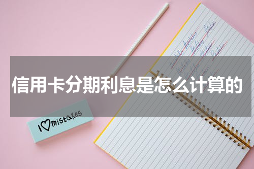 信用卡分期利息是怎么计算的