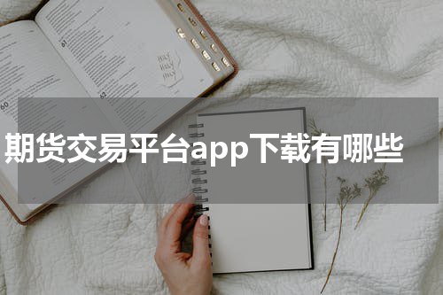 期货交易平台app下载有哪些