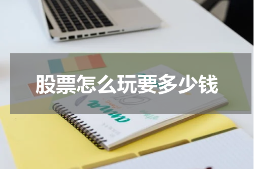 股票怎么玩要多少钱